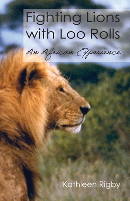 Fighting Lions with Loo Rolls: An African Experience - Rigby, Kathleen