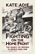 Fighting on the Home Front: The Legacy of Women in World War One