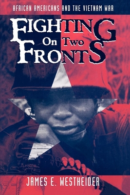 Fighting on Two Fronts: African Americans and the Vietnam War - Westheider, James E