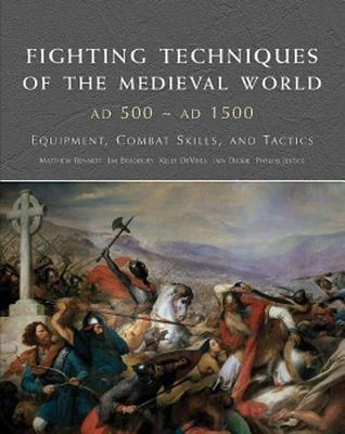 Fighting Techniques of the Medieval World Ad 500 - Ad 1500: Equipment, Combat Skills and Tactics - Bennett, Matthew, and Bradbury, Jim, and DeVries, Kelly