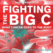 Fighting the Big C: What Cancer Does to the Body - Biology 6th Grade Children's Biology Books