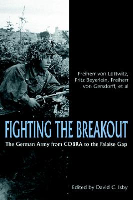 Fighting the Breakout: The German Army in Normandy from 'Cobra' to the Falaise Gap - Von Gersdorff, Rudolf-Christoph, and Hausser, Paul, and Isby, David C (Editor)