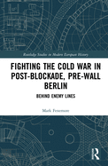 Fighting the Cold War in Post-Blockade, Pre-Wall Berlin: Behind Enemy Lines