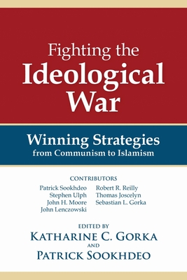 Fighting the Ideological War: Winning Strategies from Communism to Islamism - Sookhdeo, Patrick, Dr. (Editor), and Gorka, Katharine C. (Editor)