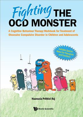 Fighting The Ocd Monster: A Cognitive Behaviour Therapy Workbook For Treatment Of Obsessive Compulsive Disorder In Children And Adolescents - Raj, Haanusia Prithivi (Editor)