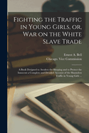 Fighting the Traffic in Young Girls, or, War on the White Slave Trade [electronic Resource]: a Book Designed to Awaken the Sleeping and to Protect the Innocent a Complete and Detailed Account of the Shameless Traffic in Young Girls ...