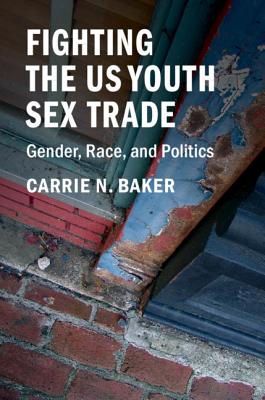 Fighting the Us Youth Sex Trade: Gender, Race, and Politics - Baker, Carrie N