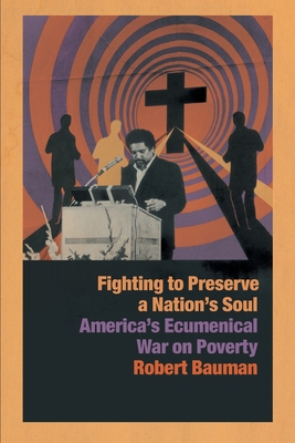 Fighting to Preserve a Nation's Soul: America's Ecumenical War on Poverty - Bauman, Robert