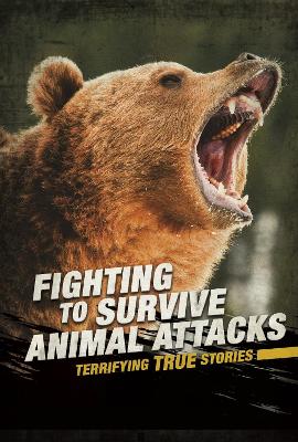 Fighting to Survive Animal Attacks: Terrifying True Stories - Dickmann, Nancy