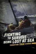 Fighting to Survive Being Lost at Sea: Terrifying True Stories