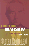 Fighting Warsaw: The Story of the Polish Underground State, 1939-1945