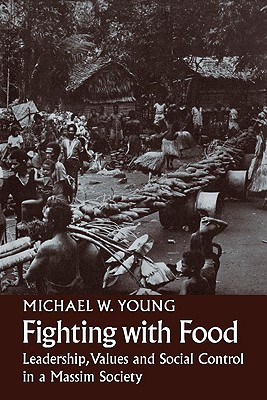 Fighting with Food: Leadership, Values and Social Control in a Massim Society - Young, Michael W, and Stanner, W E H (Foreword by)
