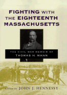 Fighting with the Eighteenth Massachusetts: The Civil War Memoir of Thomas H. Mann