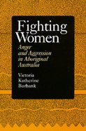 Fighting Women: Anger and Aggression in Aboriginal Australia