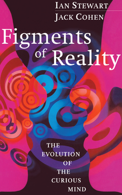 Figments of Reality: The Evolution of the Curious Mind - Stewart, Ian, and Cohen, Jack