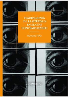 Figuraciones de la otredad en el cine contemporaneo: Enlances entre lo Mismo y lo Otro - Veliz, Mariano