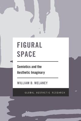 Figural Space: Semiotics and the Aesthetic Imaginary - Melaney, William D