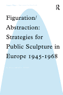 Figuration/Abstraction: Strategies for Public Sculpture in Europe 1945-1968