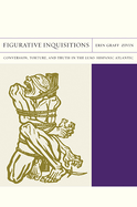Figurative Inquisitions: Conversion, Torture, and Truth in the Luso-Hispanic Atlantic Volume 13