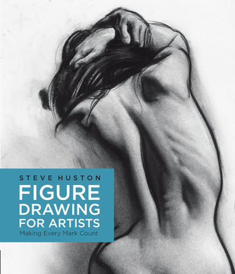 Figure Drawing for Artists: Making Every Mark Count - Huston, Steve