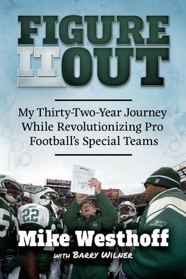 Figure It Out: My Thirty-Two-Year Journey While Revolutionizing Pro Football's Special Teams - Westhoff, Mike, and Wilner, Barry