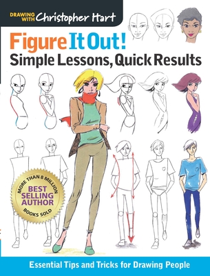 Figure It Out! Simple Lessons, Quick Results: Essential Tips and Tricks for Drawing People - Hart, Christopher, Dr.
