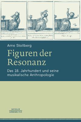 Figuren Der Resonanz: Das 18. Jahrhundert Und Seine Musikalische Anthropologie - Stollberg, Arne