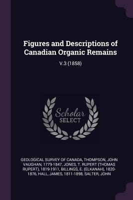 Figures and Descriptions of Canadian Organic Remains: V.3 (1858) - Geological Survey of Canada (Creator), and Thompson, John Vaughan, and Jones, T Rupert 1819-1911