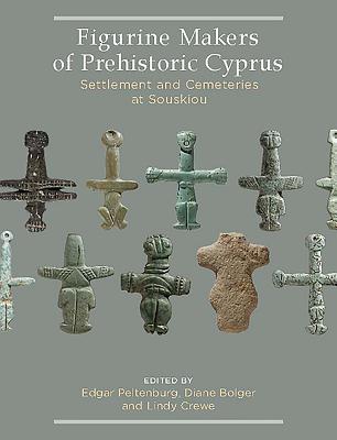 Figurine Makers of Prehistoric Cyprus: Settlement and Cemeteries at Souskiou - Peltenburg, Edgar (Editor), and Bolger, Diane (Editor), and Crewe, Lindy (Editor)