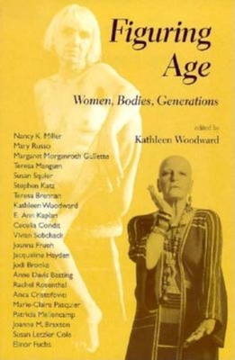 Figuring Age: Women, Bodies, Generations - Woodward, Kathleen (Editor)