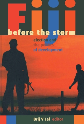 Fiji Before the Storm: Elections and the politics of development - Lal, Brij V. (Editor)