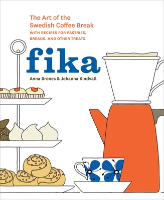 Fika: The Art of the Swedish Coffee Break, with Recipes for Pastries, Breads, and Other Treats [A Baking Book] - Brones, Anna, and Kindvall, Johanna