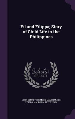 Fil and Filippa; Story of Child Life in the Philippines - Thomson, John Stuart, and Petersham, Maud Fuller, and Petersham, Miska