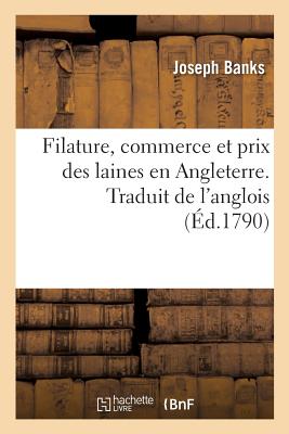 Filature, Commerce Et Prix Des Laines En Angleterre. Traduit de l'Anglois: Correspondance Entre MM. Banks, Arthur Young Et Plusieurs Grands Propri?taires d'Angleterre - Banks, Joseph, and Young, Arthur, and Pinel, C