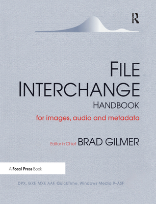 File Interchange Handbook: For professional images, audio and metadata - Gilmer, Brad (Editor)