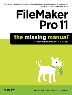 FileMaker Pro 11: The Missing Manual - Prosser, Susan, and Gripman, Stuart