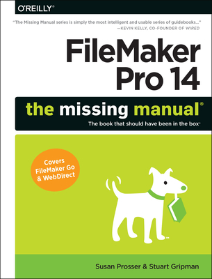 FileMaker Pro 14: The Missing Manual - Prosser, Susan, and Gripman, Stuart