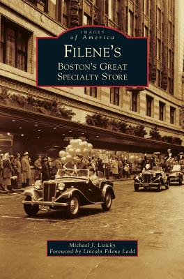 Filene's: Boston's Great Specialty Store - Lisicky, Michael J, and Ladd, Lincoln Filene (Foreword by)