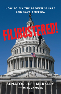 Filibustered!: How to Fix the Broken Senate and Save America - Merkley, Jeff, and Zamore, Mike