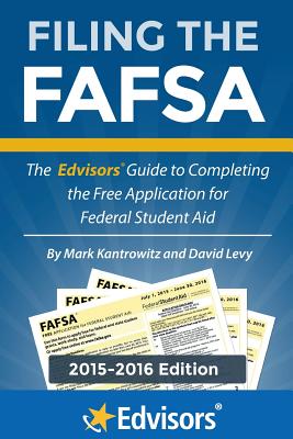 Filing the FAFSA, 2015-2016 Edition: The Edvisors Guide to Completing the Free Application for Federal Student Aid - Levy, David, and Kantrowitz, Mark