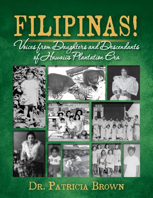 FILIPINAS! Voices from Daughters and Descendants of Hawaii's Plantation Era - Brown, Patricia