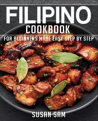 Filipino Cookbook: Book1, for Beginners Made Easy Step by Step - Sam, Susan