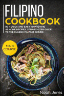 Filipino Cookbook: Main Course - 80 + Quick and Easy to Prepare at Home Recipes, Step-By-Step Guide to the Classic Filipino Cuisine