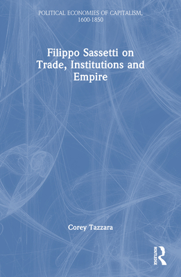 Filippo Sassetti on Trade, Institutions and Empire - Tazzara, Corey