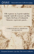 Fille et garon: ou, La petite orpheline comdie-vaudeville en un acte: par Mm. Charles Du Peuty et Ferdinand de Villeneuve: reprsente pour la ...