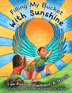 Filling My Bucket With Sunshine: I Am Positive, Confident, & Strong: Coloring Book To Build Confidence In Kids