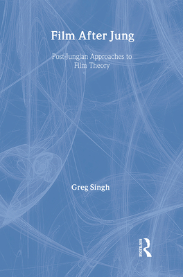 Film After Jung: Post-Jungian Approaches to Film Theory - Singh, Greg