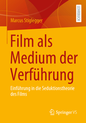 Film ALS Medium Der Verf?hrung: Einf?hrung in Die Seduktionstheorie Des Films - Stiglegger, Marcus, and Mikos, Lothar (Foreword by)