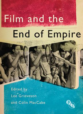 Film and the End of Empire - Grieveson, Lee