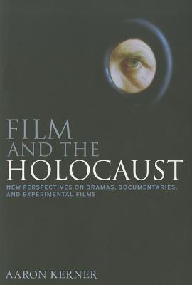 Film and the Holocaust: New Perspectives on Dramas, Documentaries, and Experimental Films - Kerner, Aaron